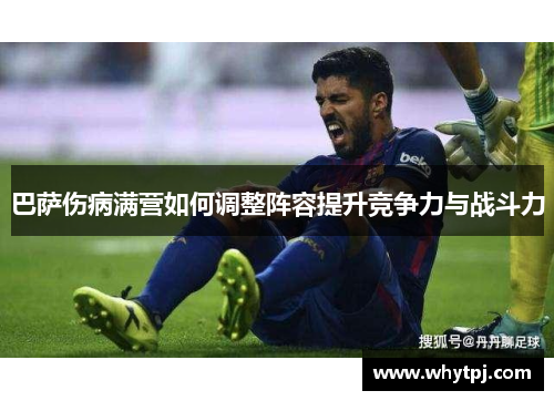 巴萨伤病满营如何调整阵容提升竞争力与战斗力 巴萨伤病满营如何调整阵容提升竞争力与战斗力